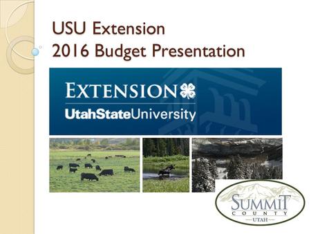 USU Extension 2016 Budget Presentation. USU Extension – What We Do 2016 Proposed - $115,214 A 0.68% increase over 2015 Budget of $114,432 Utah State University.