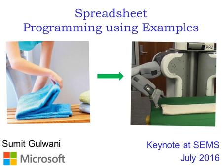 Sumit Gulwani Spreadsheet Programming using Examples Keynote at SEMS July 2016.