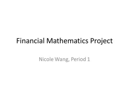 Financial Mathematics Project Nicole Wang, Period 1.