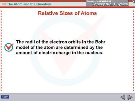 38 The Atom and the Quantum The radii of the electron orbits in the Bohr model of the atom are determined by the amount of electric charge in the nucleus.