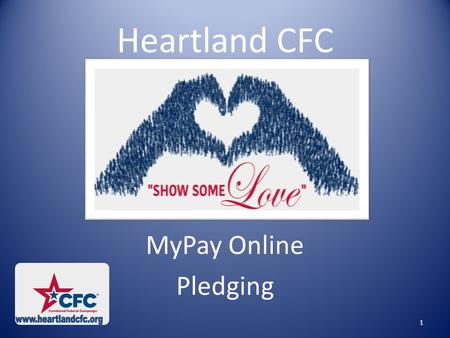 Heartland CFC MyPay Online Pledging 1. ONLINE GIVING Pledges can be made through the following online donation systems for Heartland CFC, but each agency.