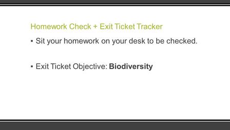 Homework Check + Exit Ticket Tracker ▪Sit your homework on your desk to be checked. ▪Exit Ticket Objective: Biodiversity.