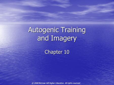 © 2008 McGraw-Hill Higher Education. All rights reserved. Autogenic Training and Imagery Chapter 10.