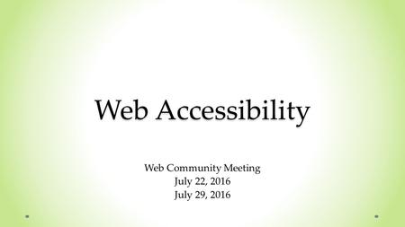 Web Accessibility Web Community Meeting July 22, 2016 July 29, 2016.