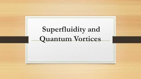 Superfluidity and Quantum Vortices. Outline of the presentation Bose-Einstein Condensation Superfluidity Quantum Vortix.