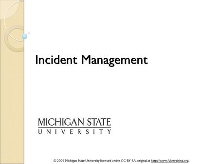 © 2009 Michigan State University licensed under CC-BY-SA, original at  Incident Management.