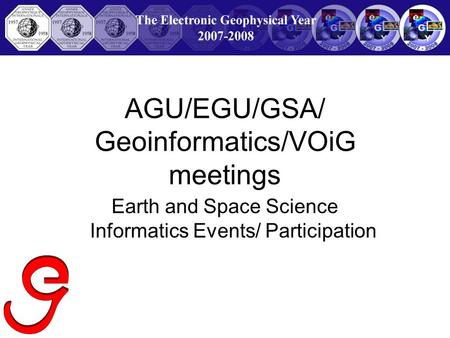 AGU/EGU/GSA/ Geoinformatics/VOiG meetings Earth and Space Science Informatics Events/ Participation.