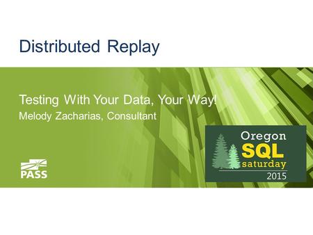 Distributed Replay Testing With Your Data, Your Way! Melody Zacharias, Consultant.