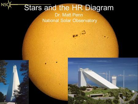 Stars and the HR Diagram Dr. Matt Penn National Solar Observatory.