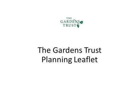 The Gardens Trust Planning Leaflet. Planning applications By 2015, at least 30 of 36 County Gardens Trusts are dealing with planning applications. Fantastic!