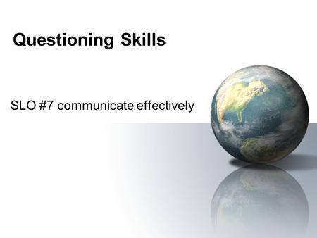 Questioning Skills SLO #7 communicate effectively.