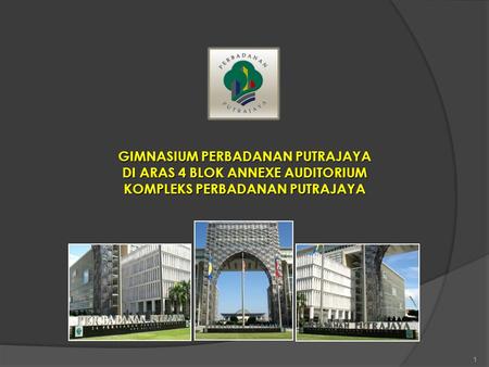 GIMNASIUM PERBADANAN PUTRAJAYA DI ARAS 4 BLOK ANNEXE AUDITORIUM KOMPLEKS PERBADANAN PUTRAJAYA 1.