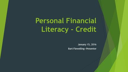 Personal Financial Literacy - Credit January 15, 2016 Bart Flewelling—Presenter.