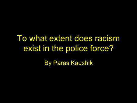 To what extent does racism exist in the police force? By Paras Kaushik.