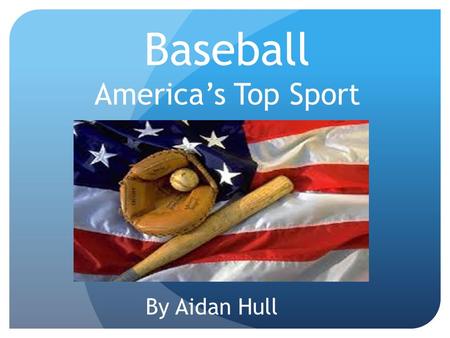 Baseball America’s Top Sport By Aidan Hull. History *Alexander Catwright invented baseball. *The first game ever announced on the radio was the Chicago.