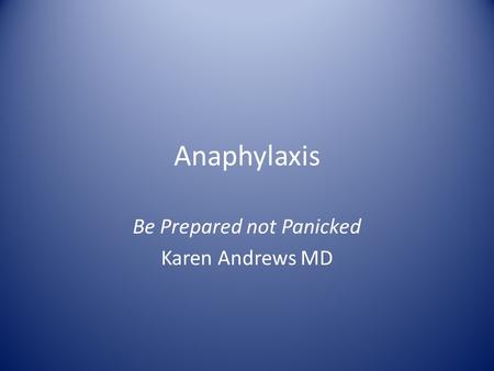 Anaphylaxis Be Prepared not Panicked Karen Andrews MD.