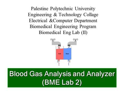 Blood Gas Analysis and Analyzer (BME Lab 2) Palestine Polytechnic University Engineering & Technology Collage Electrical &Computer Department Biomedical.