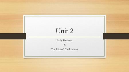 Unit 2 Early Humans & The Rise of Civilizations. Priority Objectives 6.H.2.3 Explain how innovation and/or technology transformed civilizations, societies.