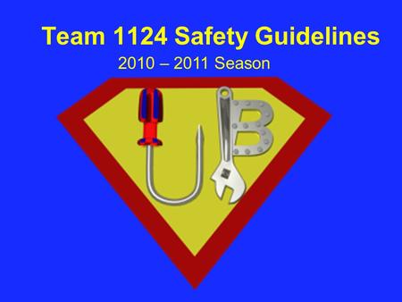 Team 1124 Safety Guidelines 2010 – 2011 Season. Importance of Safety It’s important to observe safe practices while working at robotics Many objects can.