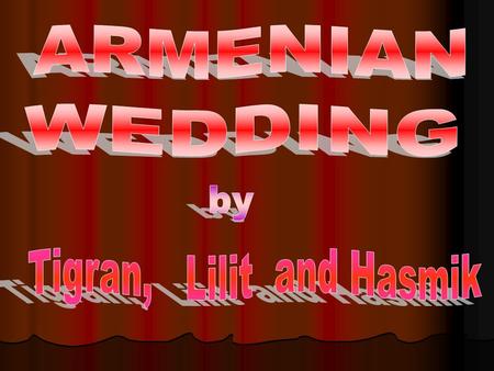 HARSANIKS, or WEDDINGS, traditionally take place on Saturdays and Sundays Here we’ll try to tell you about Wedding Traditions in Armenia.