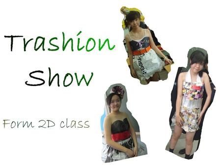 Form 2D class TrashionShowTrashionShow. Party Night Be a queen in a party is a dream of every girl. Every girl wants a dress which is suitable for their.