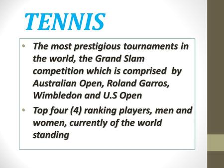 TENNIS The most prestigious tournaments in the world, the Grand Slam competition which is comprised by Australian Open, Roland Garros, Wimbledon and U.S.