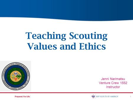 1 Teaching Scouting Values and Ethics Jenni Narimatsu Venture Crew 1552 Instructor.