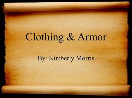 Clothing & Armor By: Kimberly Morris. What do your clothes say about you? Your clothes may tell someone what style you like or what you find comfortable.