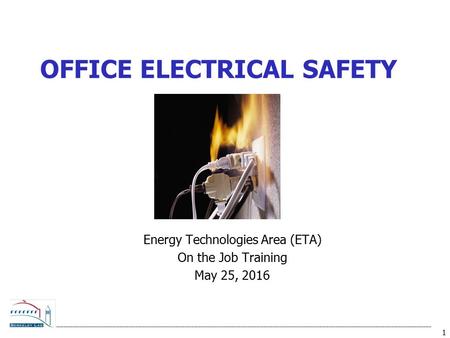 1 OFFICE ELECTRICAL SAFETY Energy Technologies Area (ETA) On the Job Training May 25, 2016.