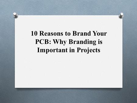 10 Reasons to Brand Your PCB: Why Branding is Important in Projects.