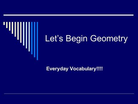 Let’s Begin Geometry Everyday Vocabulary!!!!. Words to live by……  Point  Line  Ray Shows location Connects points, goes in 2 directions forever Has.