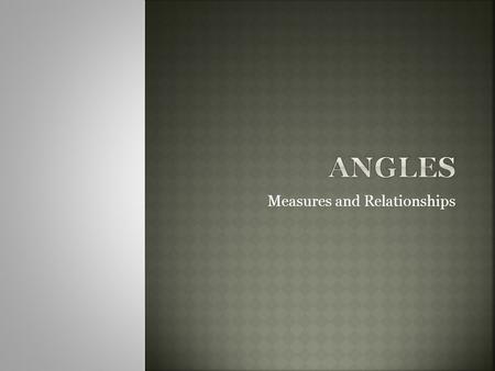 Measures and Relationships.  Ray – part of a line that includes one endpoint and extends infinitely in one direction  Opposite rays – rays that share.