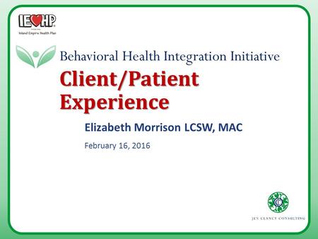 Client/Patient Experience Elizabeth Morrison LCSW, MAC February 16, 2016.