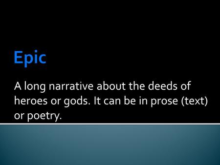 A long narrative about the deeds of heroes or gods. It can be in prose (text) or poetry.