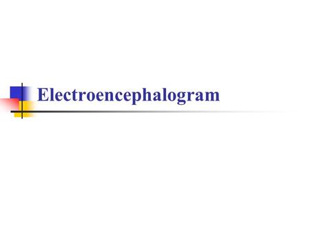 Electroencephalogram. Terms EEG- Elecrtoencephalogram Electroencephalograph ECoG- Electrocorticogram.