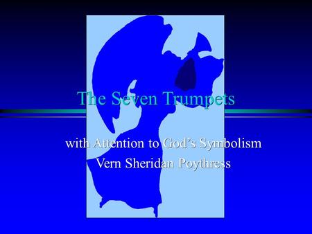 The Seven Trumpets with Attention to God’s Symbolism Vern Sheridan Poythress.