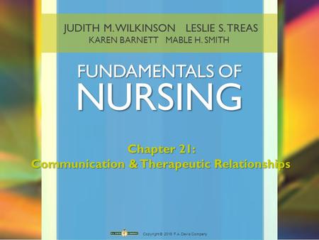 JUDITH M. WILKINSON LESLIE S. TREAS KAREN BARNETT MABLE H. SMITH FUNDAMENTALS OF NURSING Copyright © 2016 F.A. Davis Company Chapter 21: Communication.