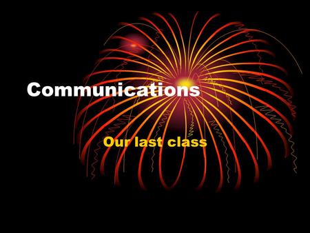 Communications Our last class Why is communication important? It’s what we humans do. Communications makes us human In the process of management, we.