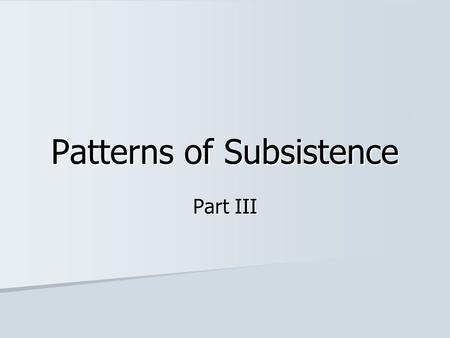 Patterns of Subsistence Part III. Neolithic The New Stone Age; prehistoric period beginning about 10,000 years ago in which peoples possessed stone-based.