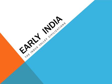 EARLY INDIA THE INDUS VALLEY CIVILIZATIONS. GEOGRAPHY IN EARLY INDIA HISTORY Himalayas provided natural boundaries on the western side of India Khyber.