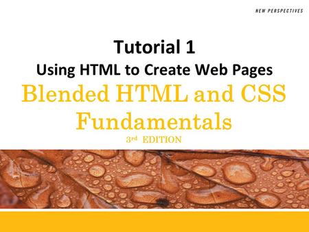 Blended HTML and CSS Fundamentals 3 rd EDITION Tutorial 1 Using HTML to Create Web Pages.