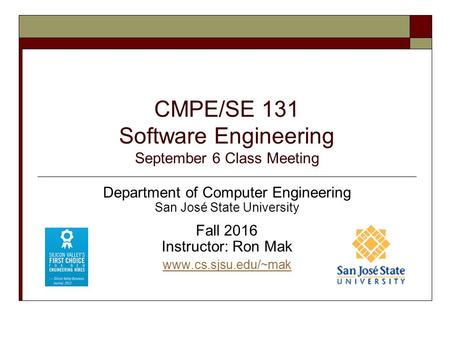 CMPE/SE 131 Software Engineering September 6 Class Meeting Department of Computer Engineering San José State University Fall 2016 Instructor: Ron Mak