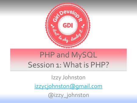 Izzy PHP and MySQL Session 1: What is PHP?