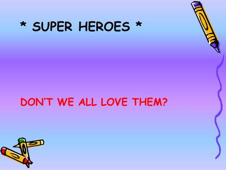 * SUPER HEROES * DON’T WE ALL LOVE THEM?. [ Batman ] The Batman, originally referred to as The Bat-Man, is a fictional character and a comic book superhero.