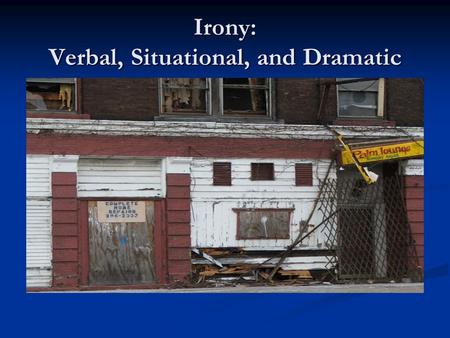 Irony: Verbal, Situational, and Dramatic. Irony (The general definition of) A contradiction between appearance and reality, between expectation and outcome,