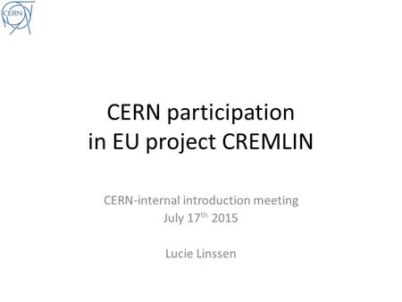 CERN participation in EU project CREMLIN CERN-internal introduction meeting July 17 th 2015 Lucie Linssen.