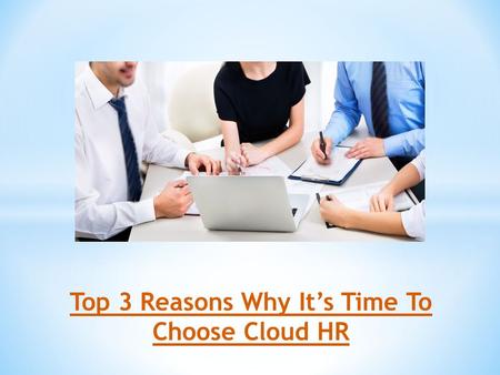 Top 3 Reasons Why It’s Time To Choose Cloud HR. By now, there’s a high chance that most of the business firms have got news about the cloud. Some of its.