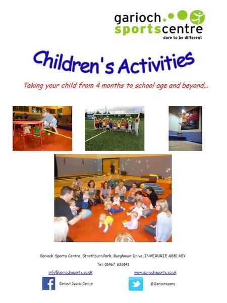 Taking your child from 4 months to school age and beyond... Garioch Sports Centre, Strathburn Park, Burghmuir Drive, INVERURIE AB51 4GY Tel: 01467 626141.