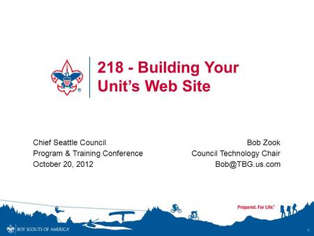 1 218 - Building Your Unit’s Web Site Chief Seattle Council Program & Training Conference October 20, 2012 Bob Zook Council Technology Chair