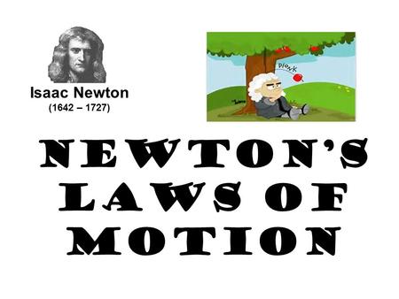 Newton’s Laws of Motion Isaac Newton (1642 – 1727)